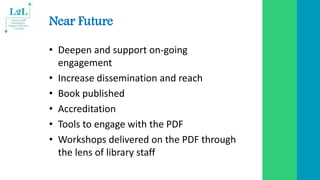Near Future
• Deepen and support on-going
engagement
• Increase dissemination and reach
• Book published
• Accreditation
•...