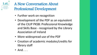 A New Conversation About
Professional Development
• Further work on recognition
• Development of the PDF as an equivalent
...