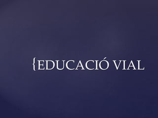 {EDUCACIÓ VIAL
 