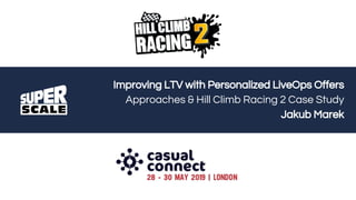 Improving LTV with Personalized LiveOps Offers
Approaches & Hill Climb Racing 2 Case Study
Jakub Marek
 
