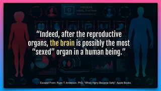 LARRY CAHILL .PHD. NEUROBIOLOGIST

While male and female brains are similar in many
ways, researchers have found “an aston...