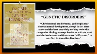“GENETIC DISORDERS”
“Chromosomal and hormonal pathologies may
disrupt normal development, though in fact these
abnormaliti...