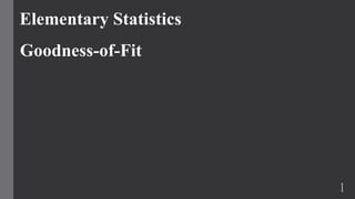 Elementary Statistics
Goodness-of-Fit
1
 
