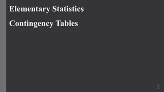 Elementary Statistics
Contingency Tables
1
 