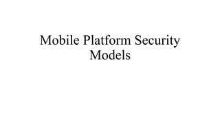 Mobile Platform Security
Models
 