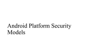 Android Platform Security
Models
 