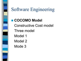 Software Engineering
 COCOMO Model
Constructive Cost model
Three model
Model 1
Model 2
Mode 3
 