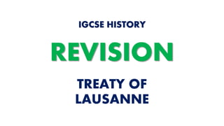 TREATY OF
LAUSANNE
IGCSE HISTORY
REVISION
 