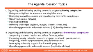 The Agenda: Session Topics
3
I. Organizing and delivering exciting domestic programs: faculty perspective
• Using your cit...