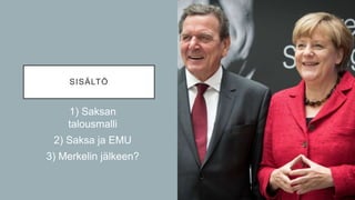 SISÄLTÖ
1.1) Saksan
talousmalli
2.2) Saksa ja EMU
3.3) Merkelin jälkeen?
 