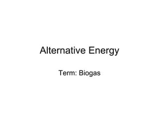 Alternative Energy Term: Biogas 