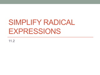 SIMPLIFY RADICAL
EXPRESSIONS
11.2
 