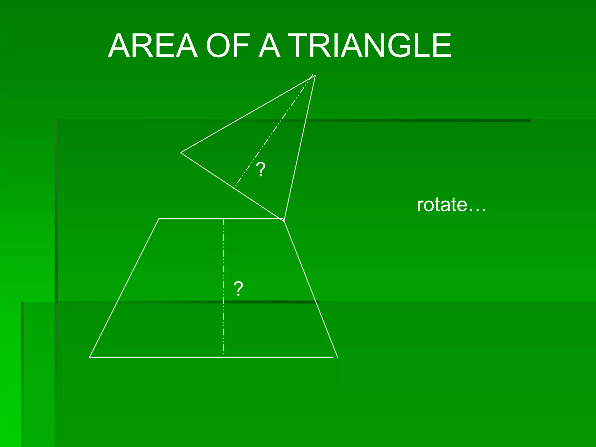 AREA OF A TRIANGLE


          ?
                rotate…



      ?
 