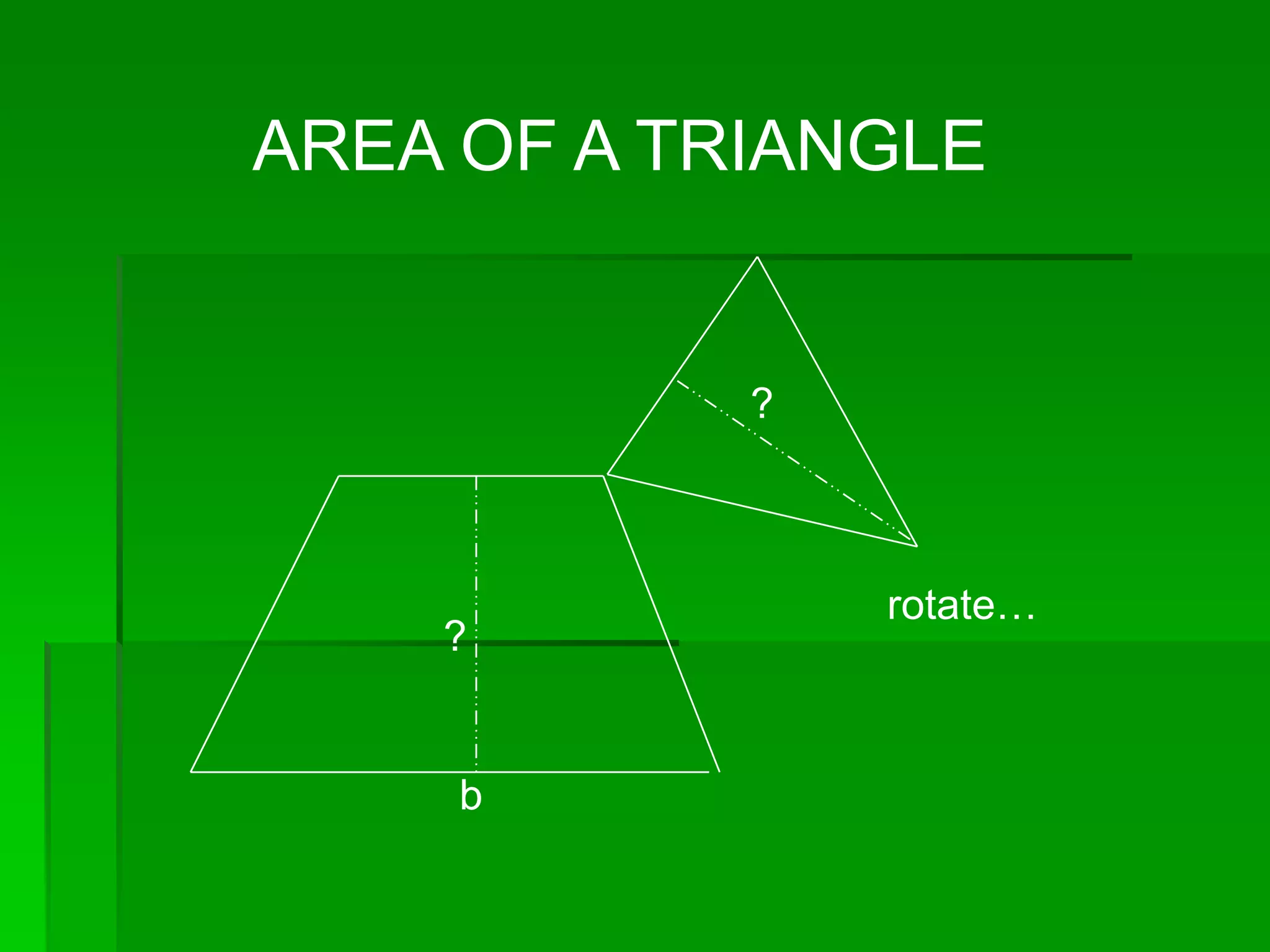 AREA OF A TRIANGLE


            ?



                rotate…
    ?


     b
 