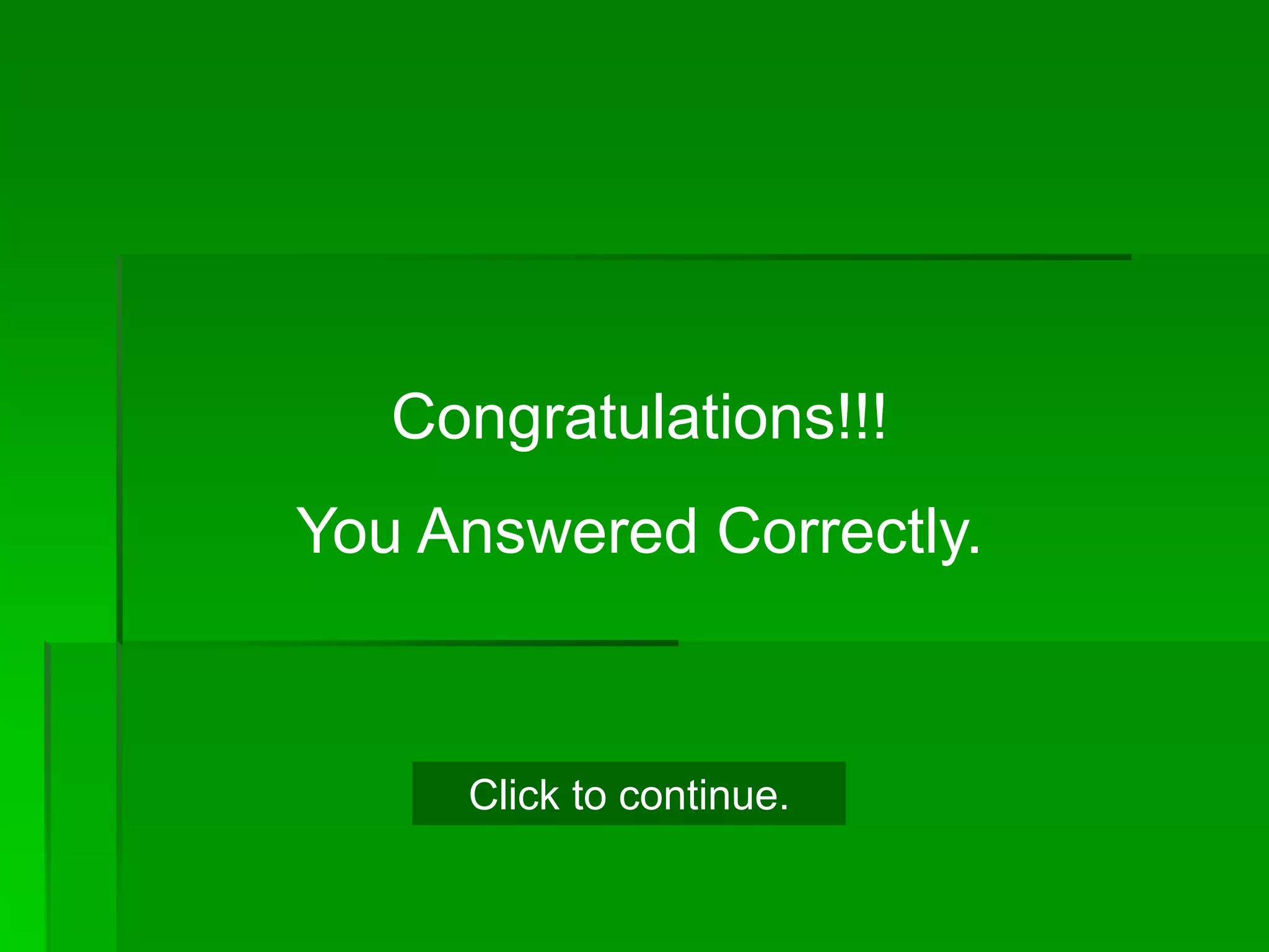 Congratulations!!!
You Answered Correctly.



     Click to continue.
 