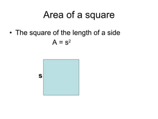 Area of a square The square of the length of a side A = s 2 s 