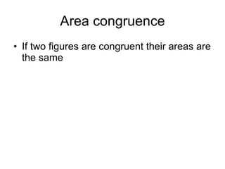Area congruence If two figures are congruent their areas are the same 