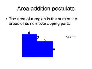 Area addition postulate The area of a region is the sum of the areas of its non-overlapping parts 4 5 5 2 Area = ? 