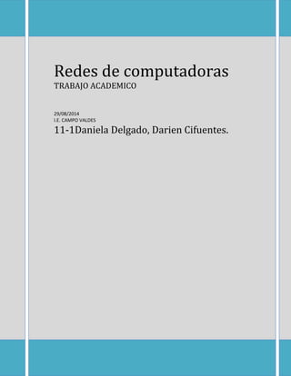 Redes de computadoras 
TRABAJO ACADEMICO 
29/08/2014 
I.E. CAMPO VALDES 
11-1Daniela Delgado, Darien Cifuentes. 
 