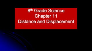 8th Grade Science
Chapter 11
Distance and Displacement
 