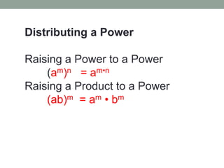 Distributing a Power
Raising a Power to a Power
(am)n = am•n
Raising a Product to a Power
(ab)m = am • bm
