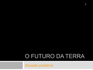 O futuro da TerraSituação problema2