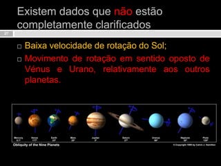A teoria nebular é coerente com grande parte dos factos observados, como:Uma idade idêntica para todos os corpos do sistema solar.Regularidade das órbitas planetárias que são órbitas elipsóides, quase circulares:Todas as órbitas são quase complanares, formando um disco, com algumas excepções, como por ex a órbita de Plutão;Todos os planetas têm movimentos de rotação no mesmo sentido, excepto Vénus e Urano;A densidade dos planetas mais próximos do Sol é superior à dos planetas mais afastados, o que está de acordo com a posição em que se formaram numa nébula em rotação.26