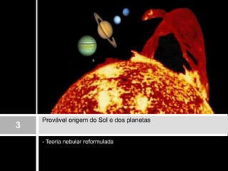 - Teoria nebular reformuladaProvável origem do Sol e dos planetas 3
