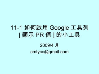 11-1 如何啟用 Google 工具列  [ 顯示 PR 值 ] 的小工具 2009/4 月 [email_address] 