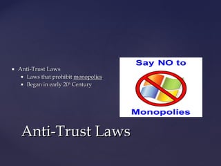  Anti-Trust LawsAnti-Trust Laws
 Laws that prohibitLaws that prohibit monopoliesmonopolies
 Began in early 20Began in early 20thth
CenturyCentury
Anti-Trust LawsAnti-Trust Laws
 