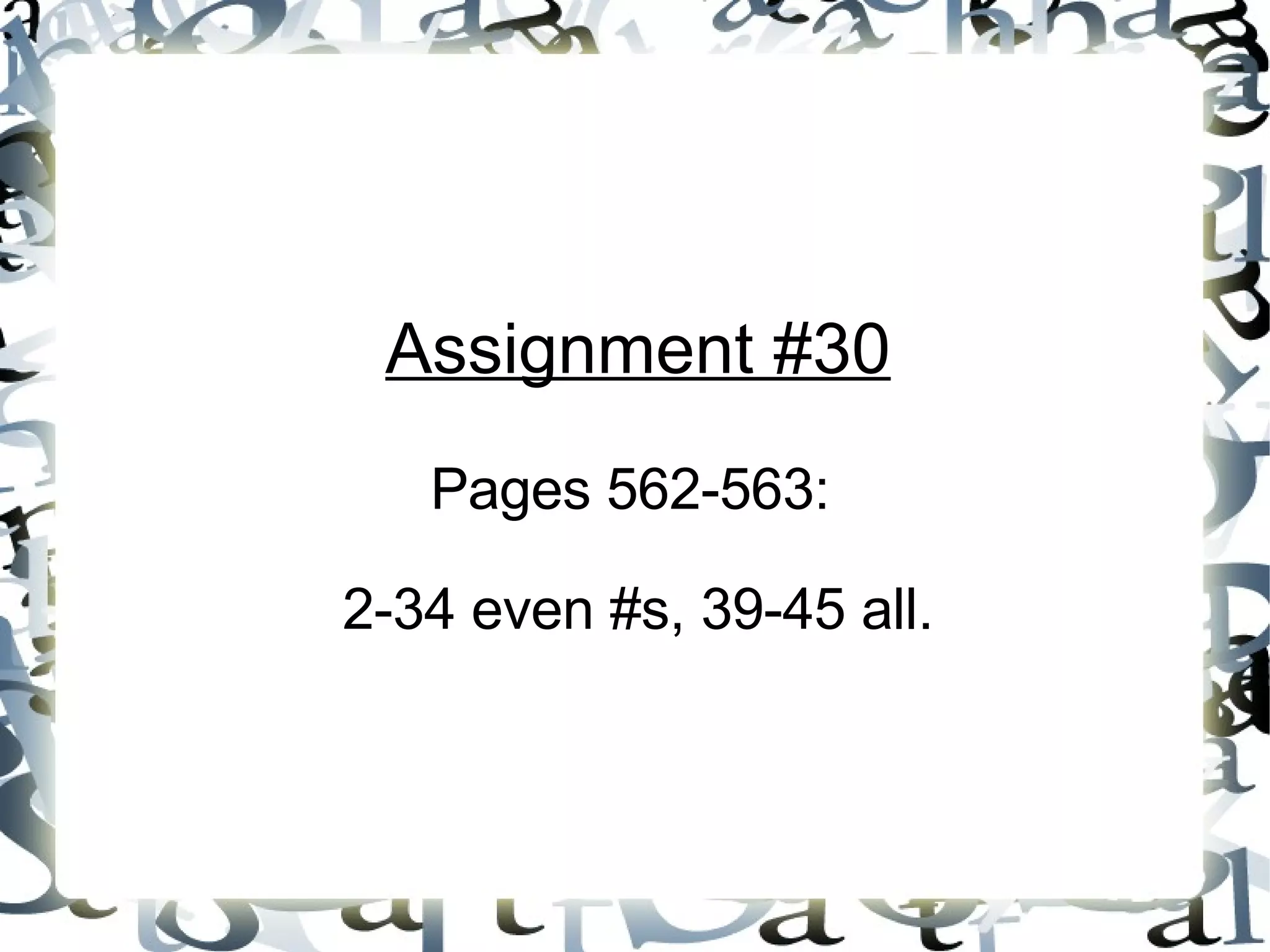 Assignment #30 Pages 562-563:  2-34 even #s, 39-45 all. 