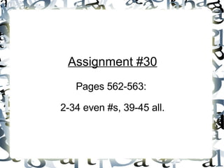 Assignment #30 Pages 562-563:  2-34 even #s, 39-45 all. 