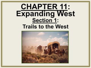CHAPTER 11:
Expanding West
Section 1:
Trails to the West
 