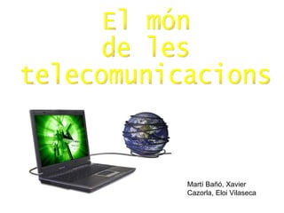 El món  de les  telecomunicacions Martí Bañó, Xavier Cazorla, Eloi Vilaseca  