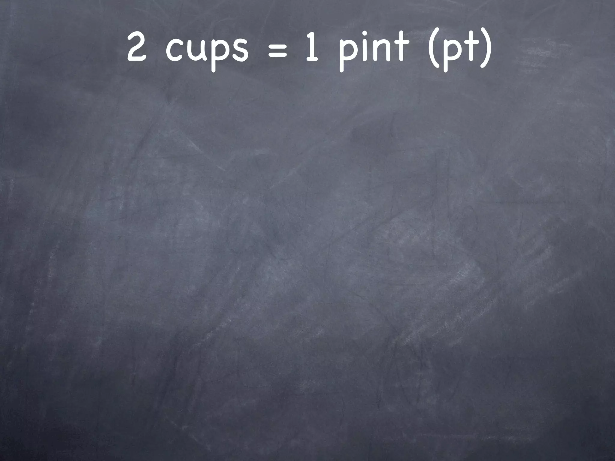 2 cups = 1 pint (pt)
 