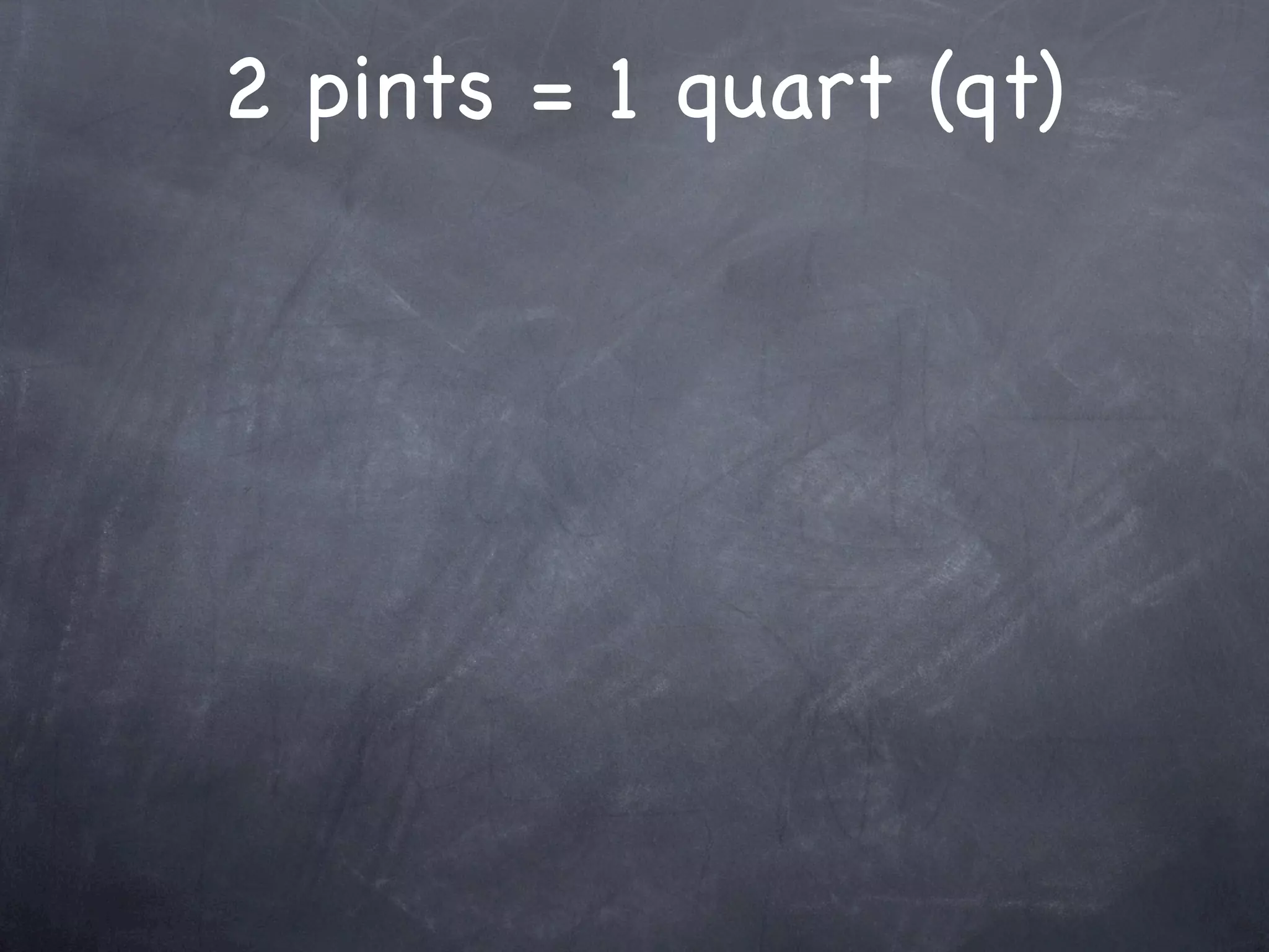 2 pints = 1 quart (qt)
 