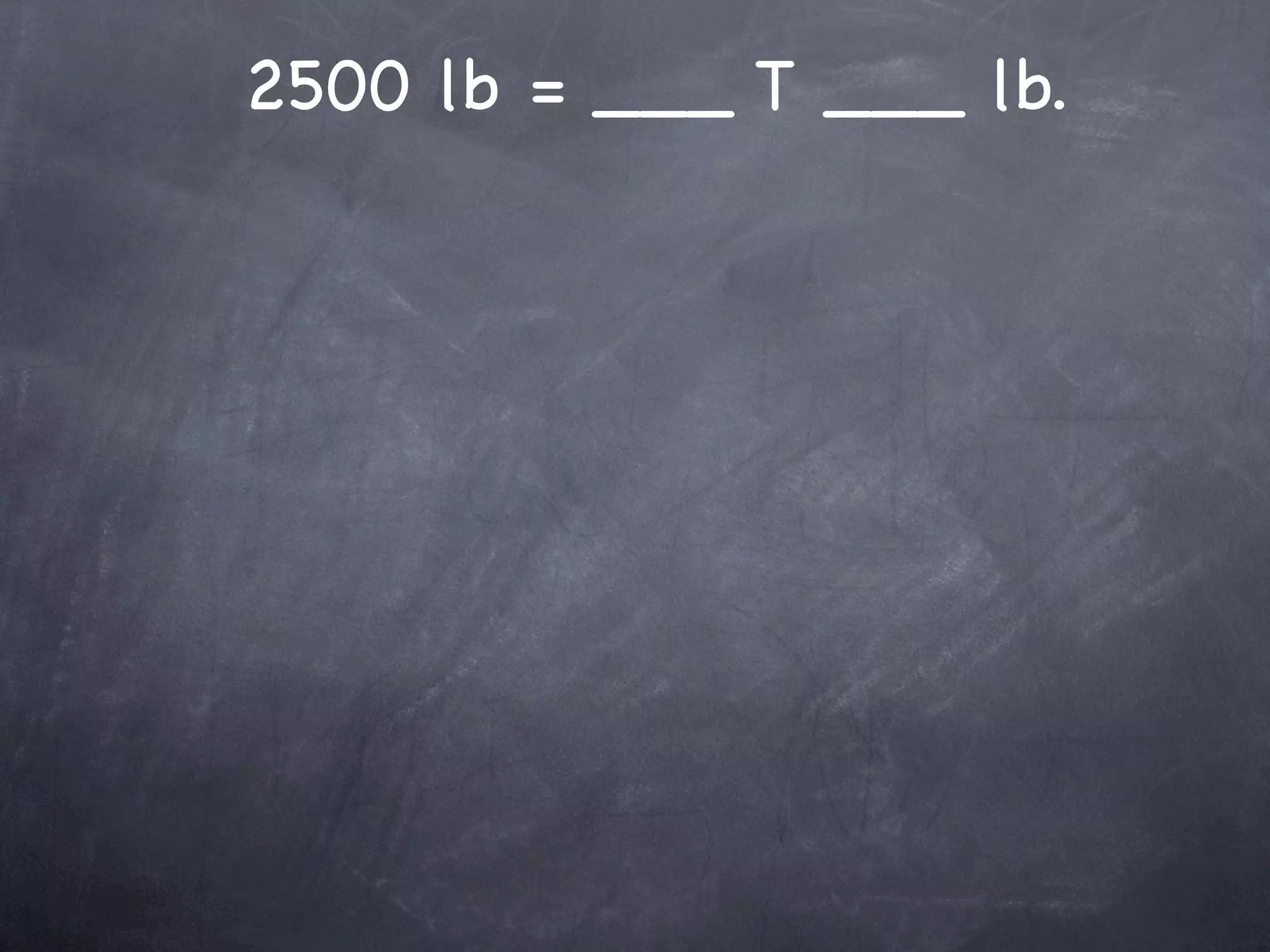 2500 lb = ___ T ___ lb.
 