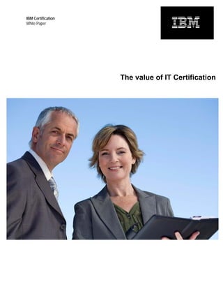IBM Certification
White Paper




                    The value of IT Certification
 