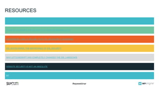 #wpewebinar
RESOURCES
SUCURI BLOG
15 WAYS TO HARDEN THE SECURITY OF YOUR WORDPRESS SITE
WORDPRESS CORE IS SECURE: STOP TELLING PEOPLE OTHERWISE
SSL WHITE PAPER: THE IMPORTANCE OF SSL SECURITY
WHY LET’S ENCRYPT HAS COMPLETELY CHANGED THE SSL LANDSCAPE
WEBSITE SECURITY IS NOT AN ABSOLUTE
STEPS TO CLEANING A HACKED WEBSITEST
 