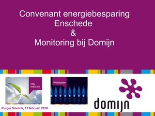 Convenant energiebesparing Enschede  &  Monitoring bij Domijn Rutger Vrielink, 11 februari 2010 