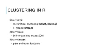 CLUSTERING IN R
library mva:
- Hierarchical clustering: hclust, heatmap
- k-means: kmeans
library class:
- Self-organizing...