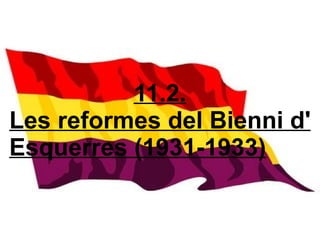 11.2.
Les reformes del Bienni d'
Esquerres (1931-1933)
 