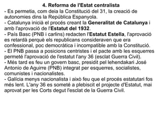 4. Reforma de l'Estat centralista
- Es permetia, com deia la Constitució del 31, la creació de
autonomies dins la Repúblic...