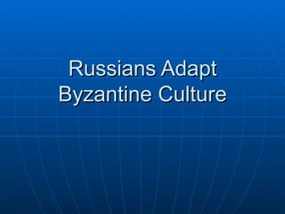 Russians Adapt Byzantine Culture 