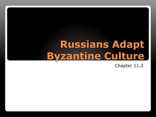 Russians Adapt Byzantine Culture Chapter 11.2 