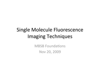 11 20-09 mbsb single molecule techniques.ppt
