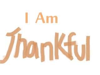 I AM THANKFUL
I Am
 