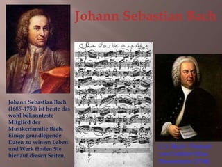 J. S. Bach - Portrait
von Gottlob Elias
Haussmann (1746)
Johann Sebastian Bach
(1685–1750) ist heute das
wohl bekannteste
Mitglied der
Musikerfamilie Bach.
Einige grundlegende
Daten zu seinem Leben
und Werk finden Sie
hier auf diesen Seiten.
Johann Sebastian Bach
 