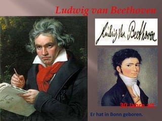 . Ludwig van Beethoven
Er hat in Bonn geboren.
30 Jahre alt.
 