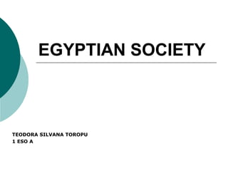 EGYPTIAN SOCIETY
TEODORA SILVANA TOROPU
1 ESO A
 